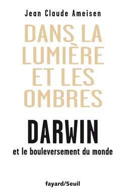 Dans la lumière et les ombres. Darwin et le bouleversement du monde