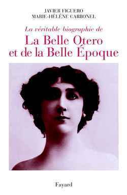 La véritable biographie de la Belle Otero et de la Belle Époque