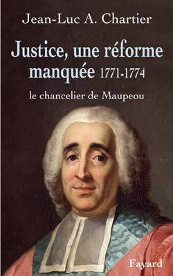 Justice, une réforme manquée. Le chancelier Maupeou (1712-1791)