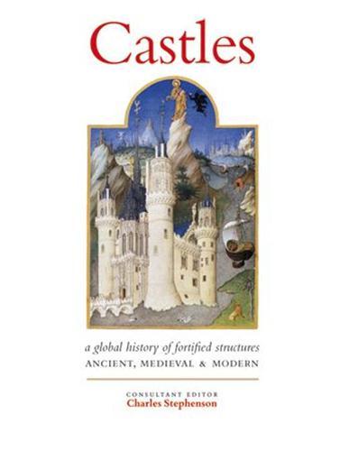 Castles  A History of Fortified Structures: Ancient, Medieval & Modern /anglais