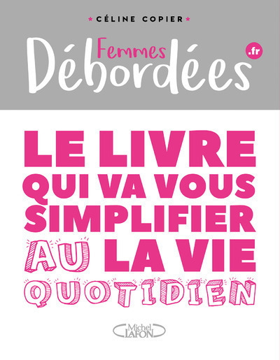 LE LIVRE QUI VA VOUS SIMPLIFIER LA VIE AU QUOTIDIEN - FEMMES DEBORDEES