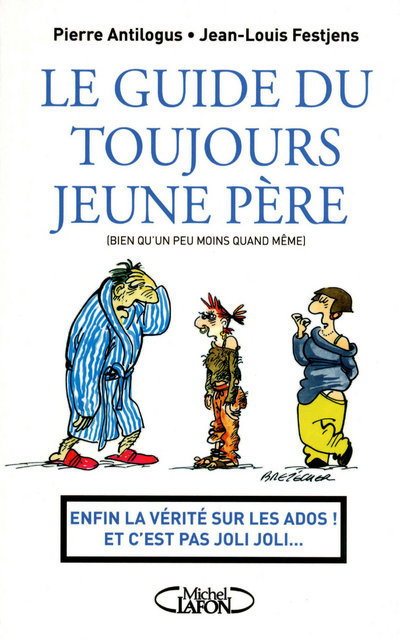 Le guide du toujours jeune père - Enfin la vérité sur les ados ! Et c'est pas joli joli...