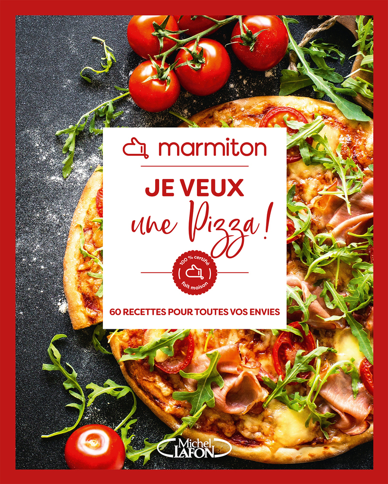 Marmiton - Je veux une pizza ! - 60 recettes pour toutes vos envies
