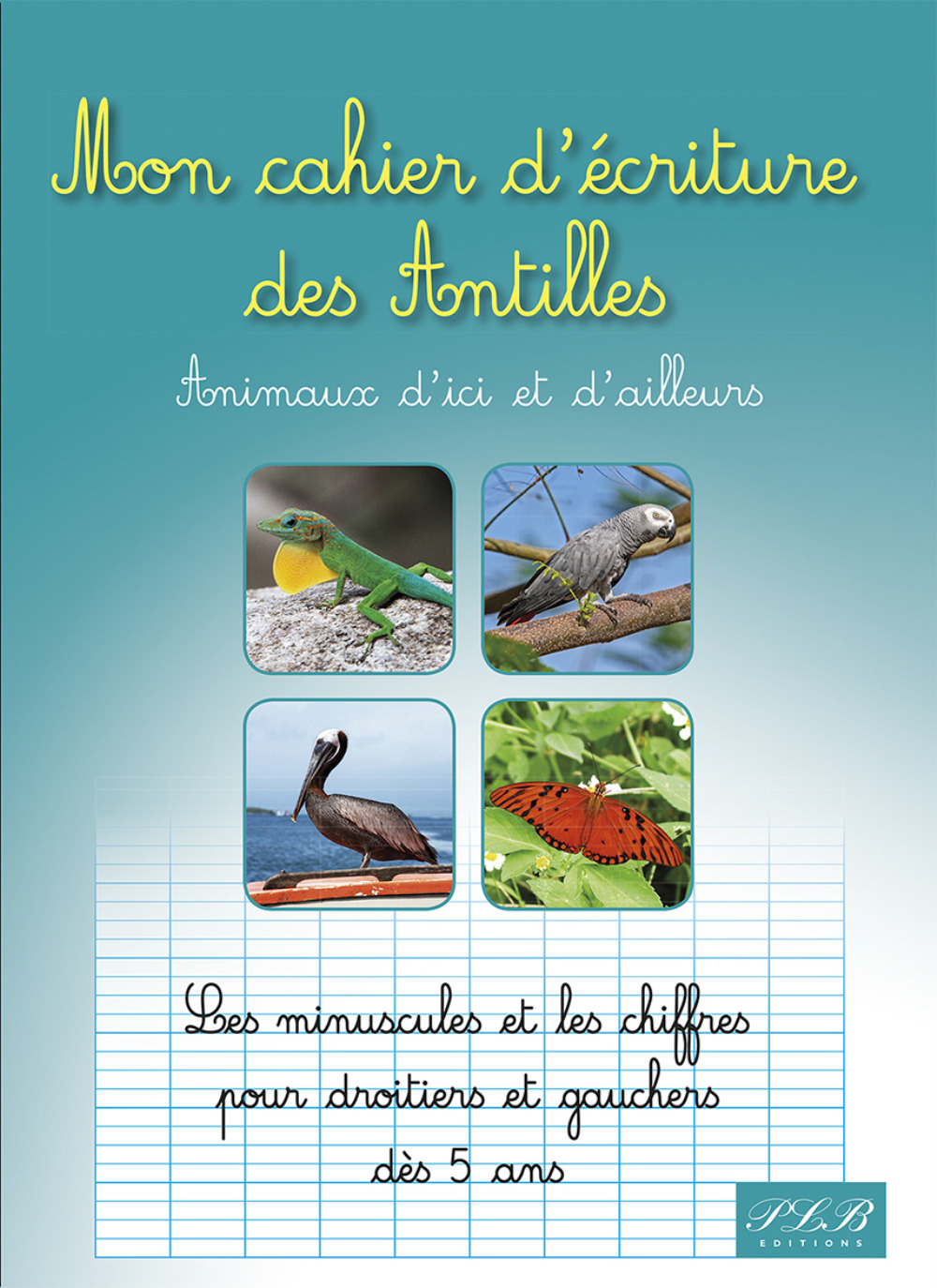 MON CAHIER D'ECRITURE DES ANTILLES : ANIMAUX D'ICI ET D'AILLEURS