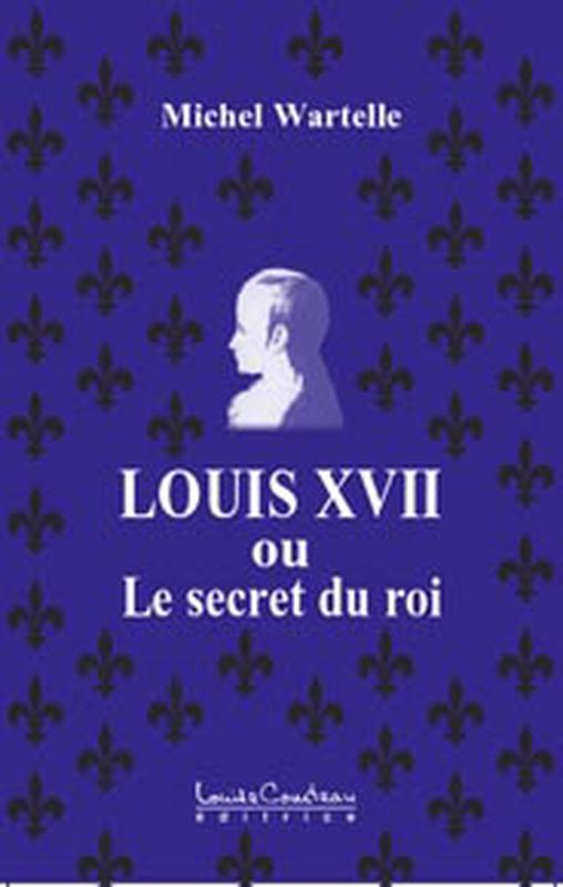 Louis XVII ou le secret du roi