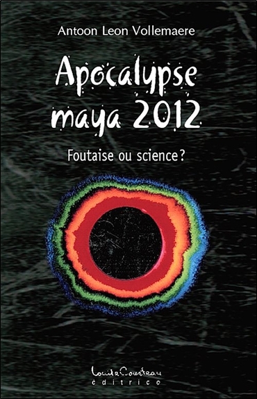 Apocalypse maya 2012 - Foutaise ou science ?