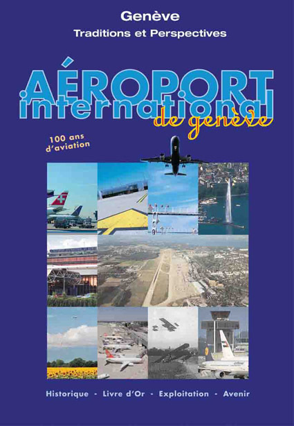 AEROPORT INTERNATIONAL DE GENEVE - 100 ans d'histoire de l'aviation - Traditions et Perspective