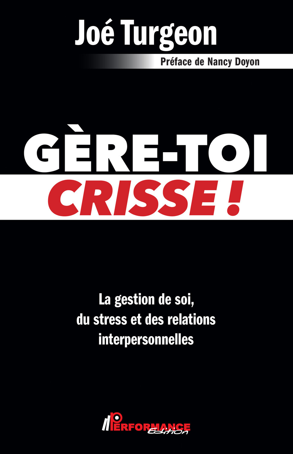 Gère-toi crisse ! La gestion de soi, du stress et des relations interpersonnelles