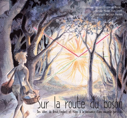 Sur la route du boson - des idées de Brout, Englert et Higgs à la naissance d'une nouvelle particule