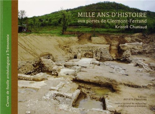 Mille ans d'histoire aux portes de Clermont-Ferrand - carnet de fouille archéologique à Trémonteix