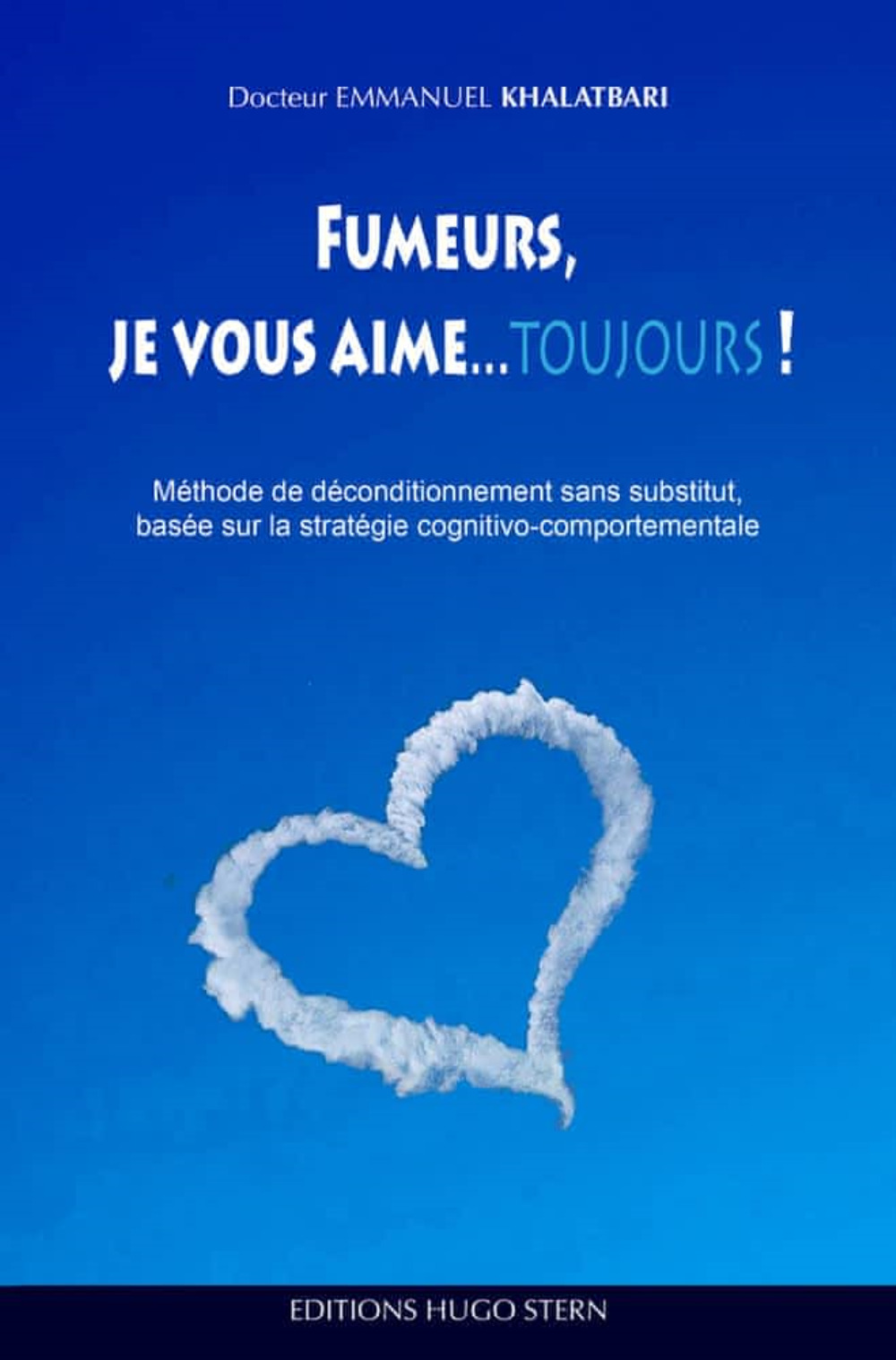 Fumeurs, je vous aime...toujours ! Méthode de déconditionnement sans substitut, basée sur la stratégie cognitivo-comportementale