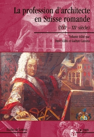 ETUDES DE LETTRES, N 282, 03/2009. LA PROFESSION D'ARCHITECTE EN SUIS SE ROMANDE (XVIE-XXE SIECLE)