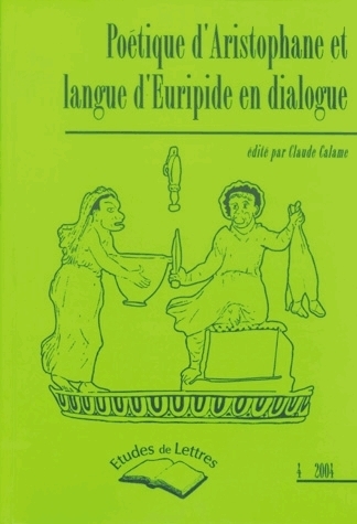 ETUDES DE LETTRES, N 269, 12/2004. POETIQUE D'ARISTOPHANE ET LANGUE D EURIPIDE EN DIALOGUE