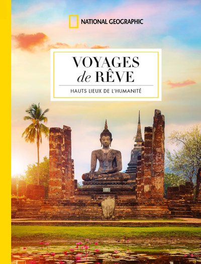 Voyages de rêve - Les hauts lieux de l'humanité