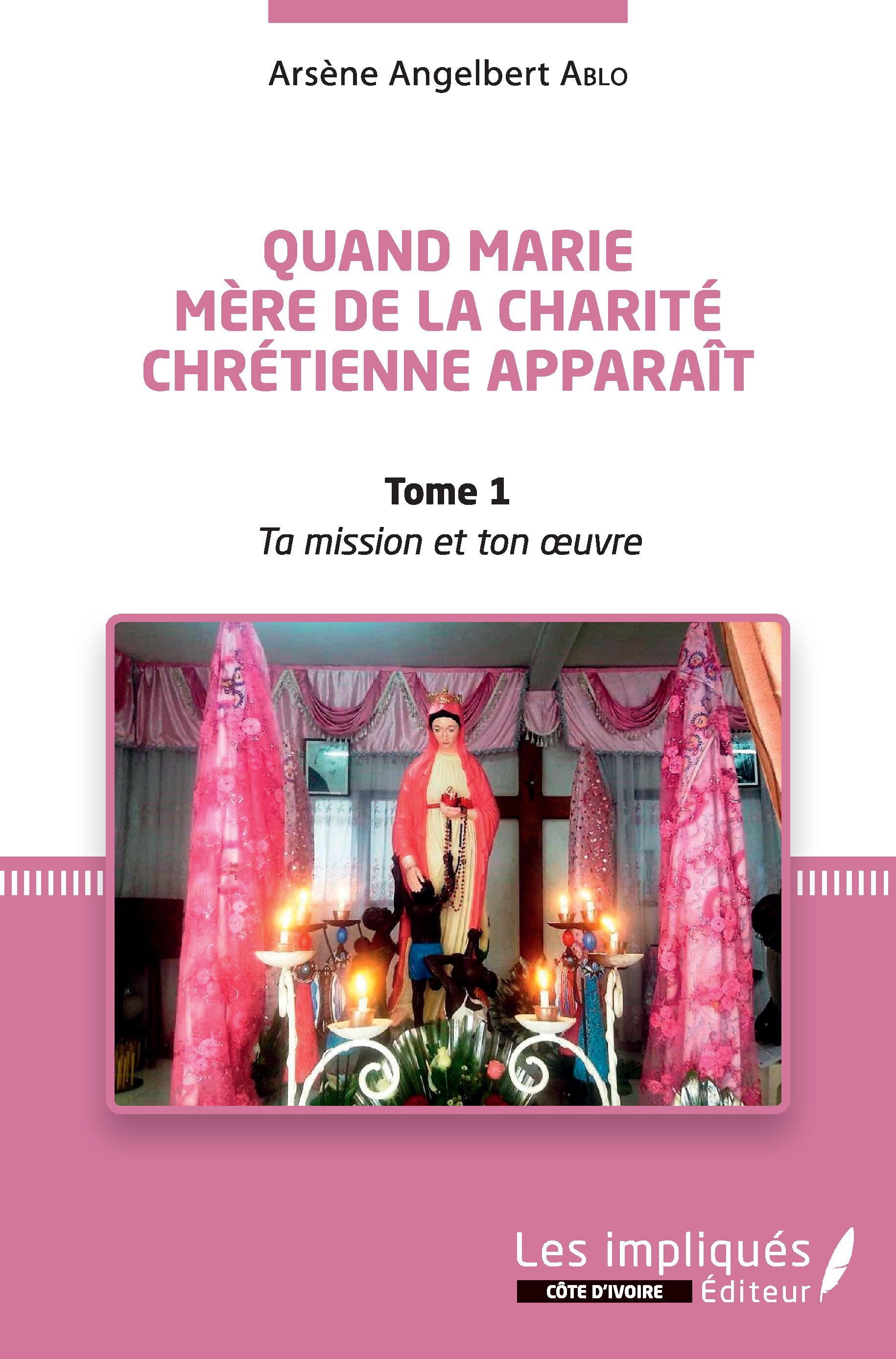 Quand Marie Mère de la Charité Chrétienne apparaît Tome 1