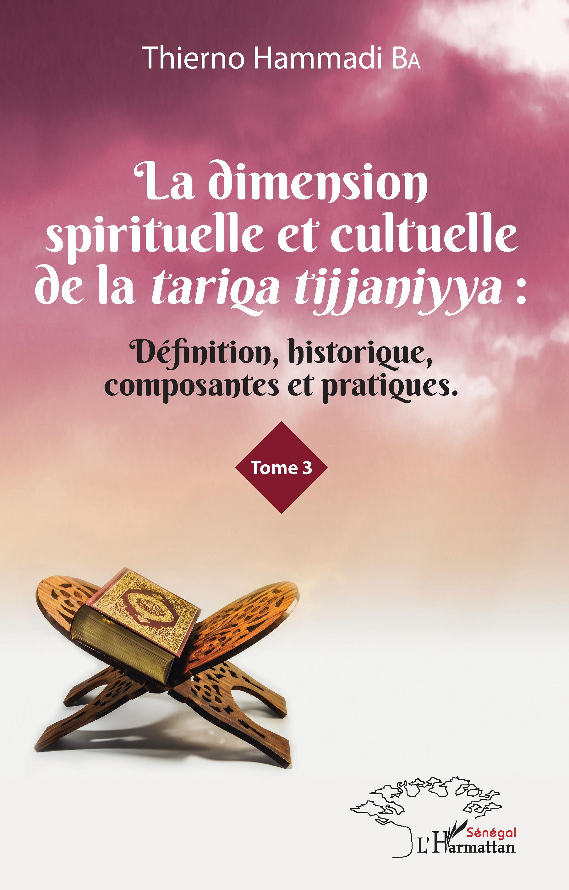 La dimension spirituelle et culturelle de la tariqa tijjaniyya : Définition, historique, composantes et pratiques Tome 3