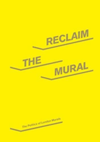 Reclaim the Mural : The Politics of London Murals /anglais