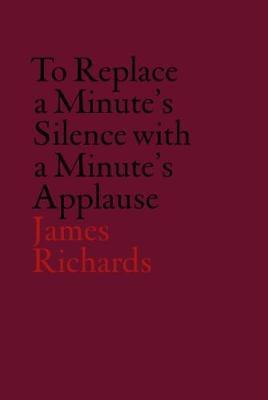 V-A-C Collection: James Richards: To Replace a Minute's Silence with a Minute's Applause /anglais