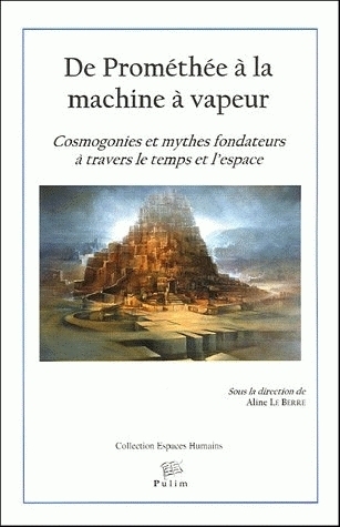 De Prométhée à la machine à vapeur - cosmogonies et mythes fondateurs à travers le temps et l'espace