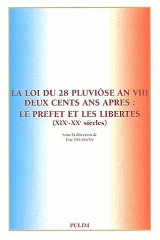 La loi du 28 pluviôse An VIII deux cents ans après, le préfet et les libertés - XIXe-XXe siècles