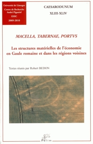 MACELLA, TABERNAE, PORTUS. LES STRUCTURES MATERIELLES DE L'ECONOMIE E N GAULE ROMAINE ET DANS LES RE