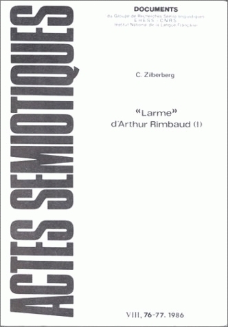 ACTES SEMIOTIQUES, N  76-77/1986. C. ZILBERBERG, <I>LARME<I> D'ARTHUR  RIMBAUD. TOME I : EXPERIENCE