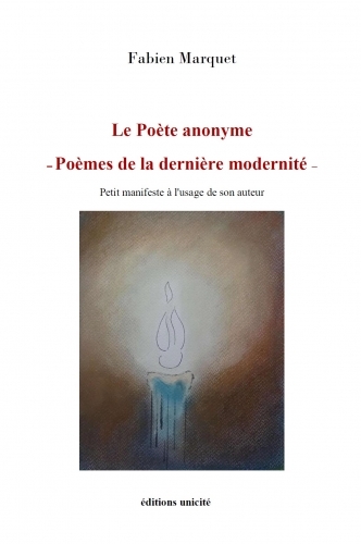 LE POETE ANONYME POEMES DE LA DERNIERE MODERNITE - PETIT MANIFESTE A L'USAGE DE SON AUTEUR