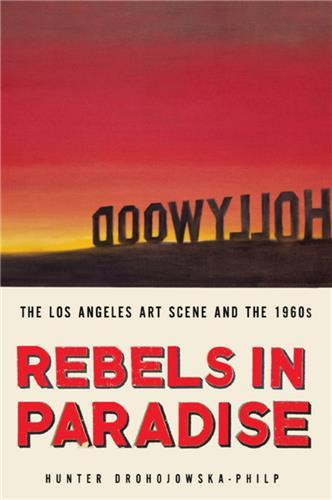 Rebels in Paradise The Los Angeles Art Scene and the 1960s /anglais