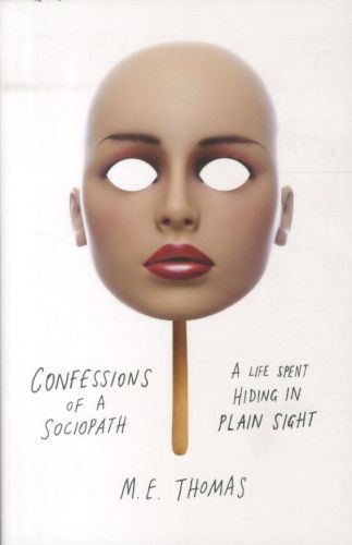 Confessions of a Sociopath: A Life Spent Hiding in Plain Sight