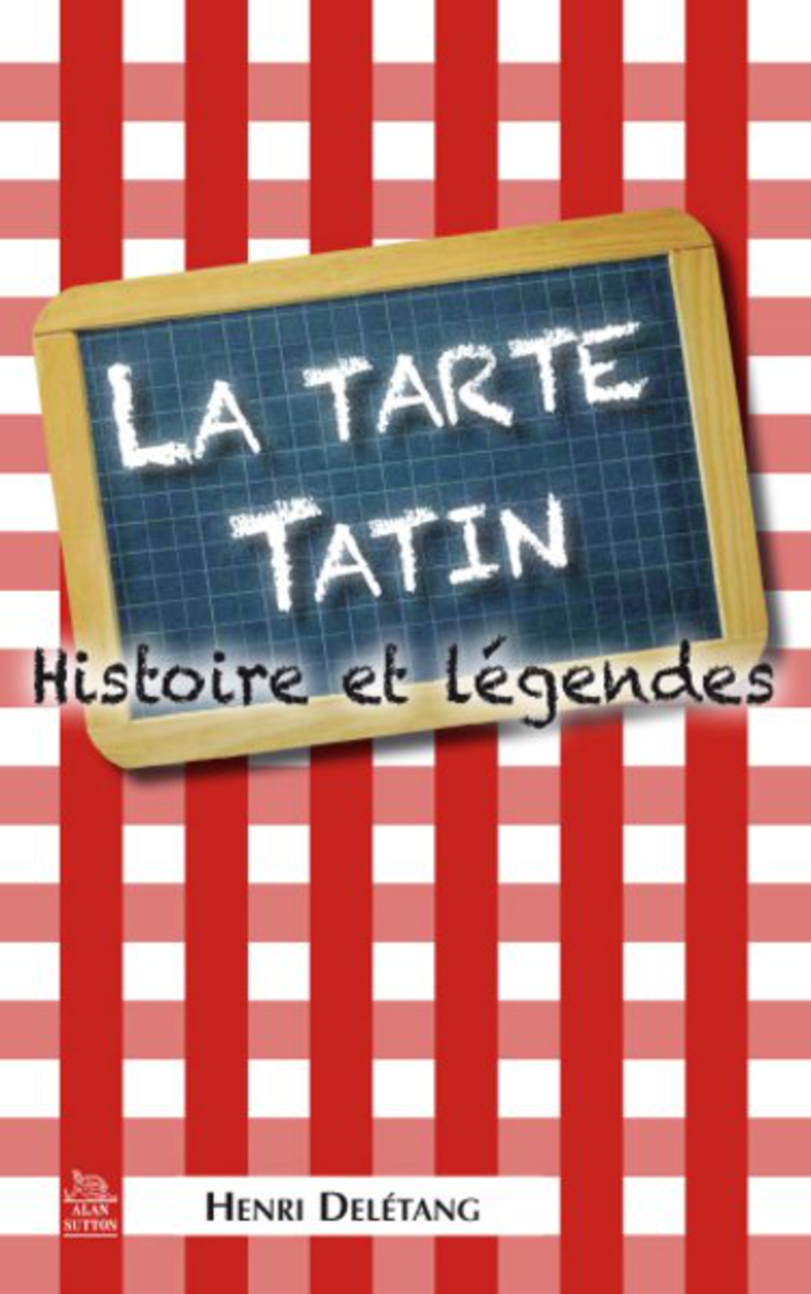 Tarte Tatin (La) - Histoire et légendes
