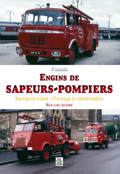 Engins de sapeurs-pompiers - Sauver ou périr - Courage et dévouement