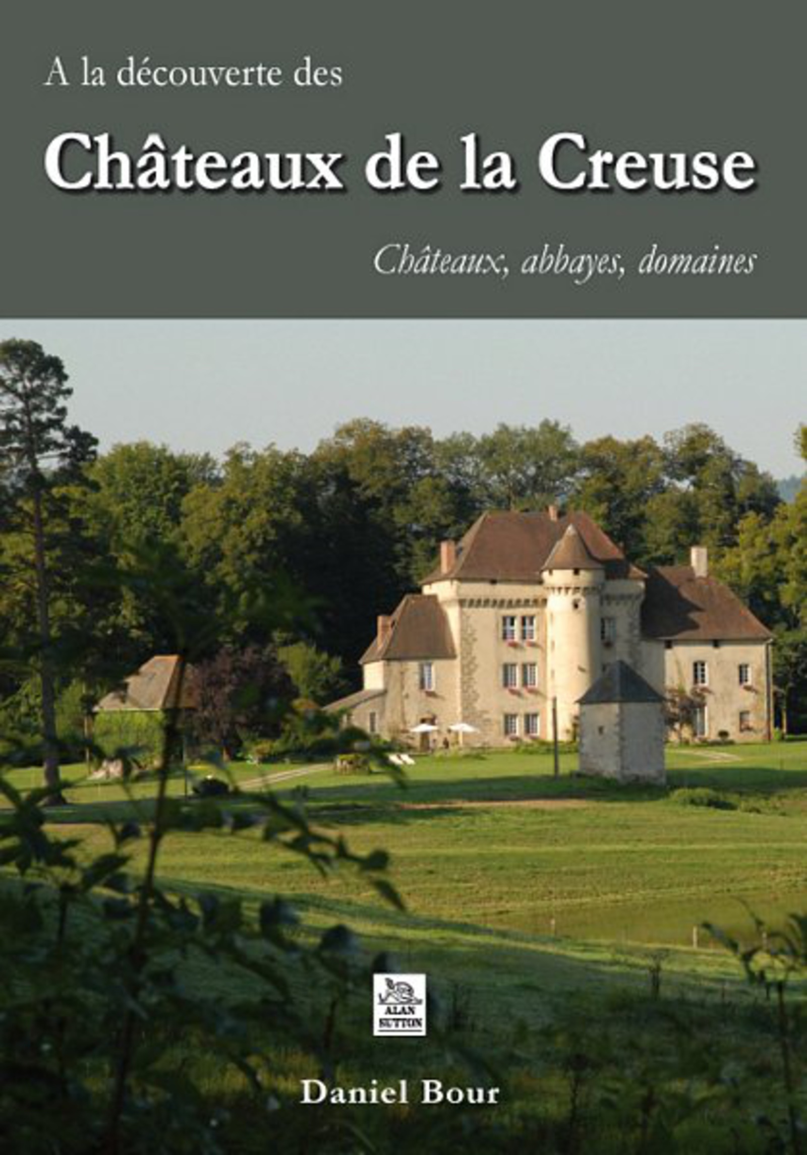 Châteaux de la Creuse (A la découverte) - Châteaux, abbayes, domaines