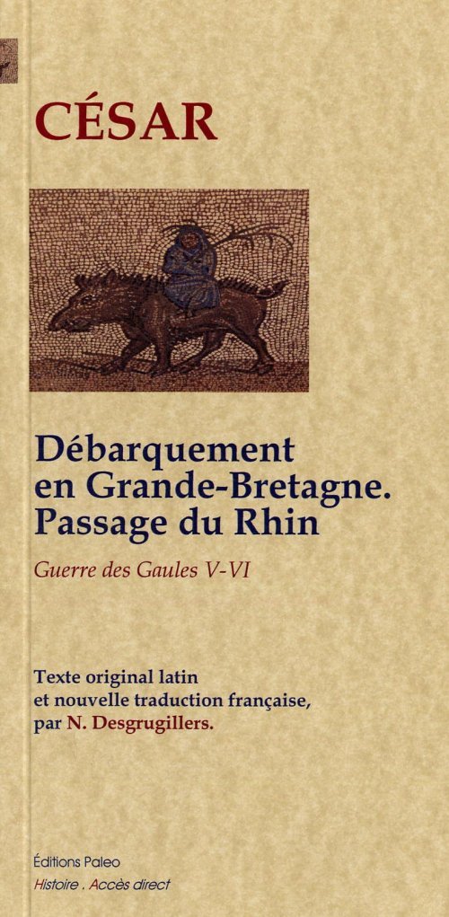 Guerre des Gaules (livres 5 et 6). Débarquement en Grande-Bretagne ; passage du Rhin.