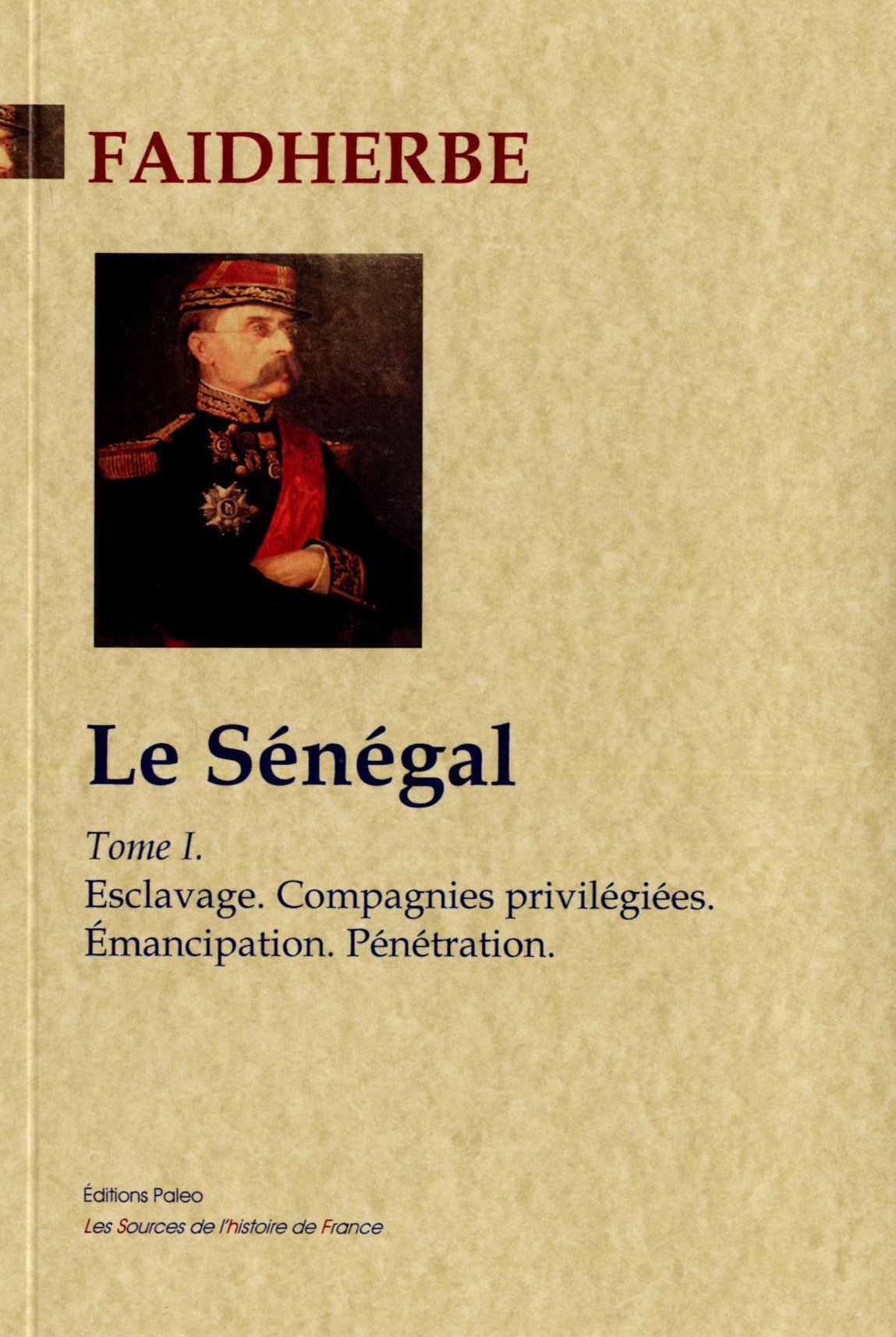 Le Sénégal. Tome 1. Esclavage ; Compagnies privilégiées ; Emancipation ; Pénétration.