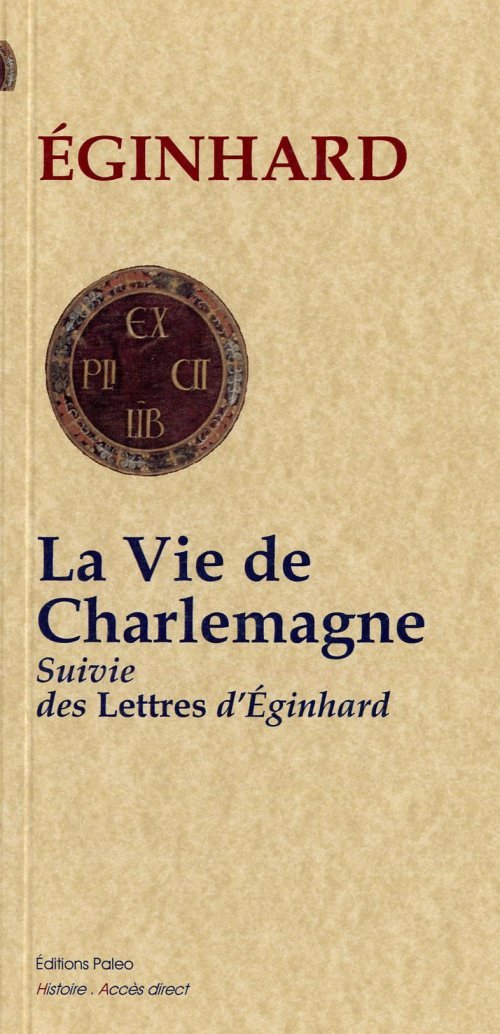La vie de Charlemagne. Lettres d'Eginhard.