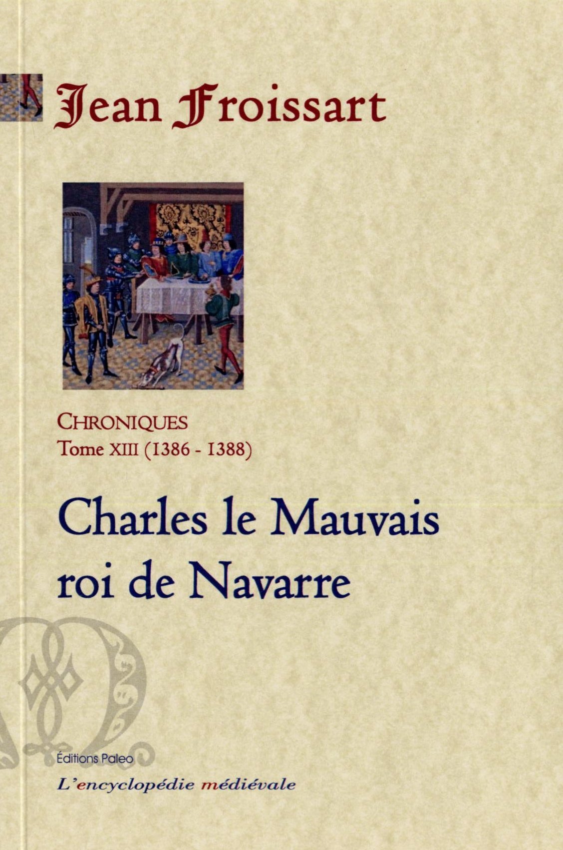Chroniques. Tome 13 (1386-1388) - Charles le Mauvais roi de Navarre.