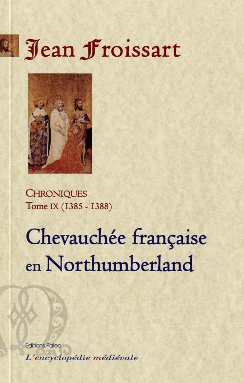 CHRONIQUES DE FROISSART. T9 (1385-1388) Chevauchée française en Northumberland.