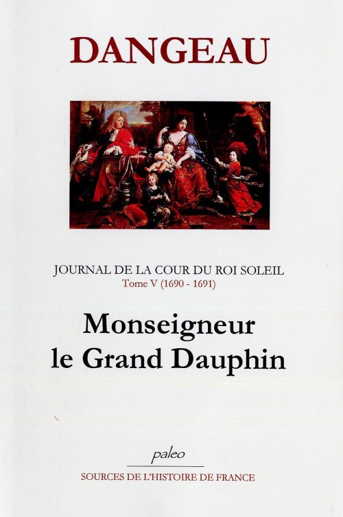 JOURNAL D'UN COURTISAN. T5 (1690-1691) Monseigneur le Grand Dauphin