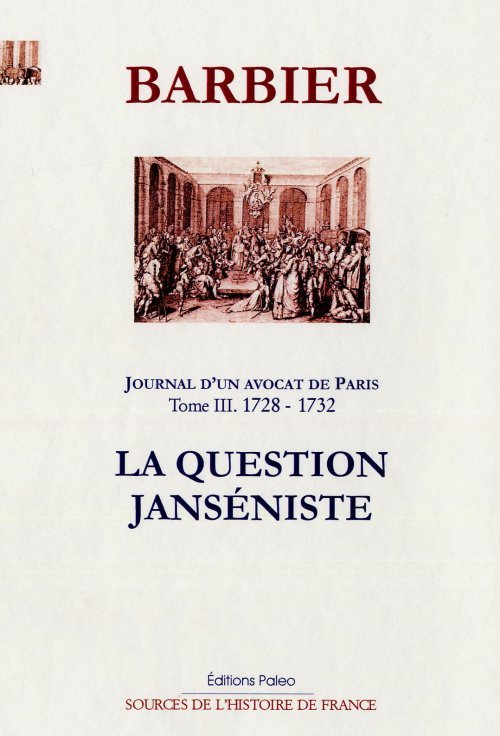 JOURNAL D'UN AVOCAT DE PARIS T3 (1728-1732). La Question janséniste.