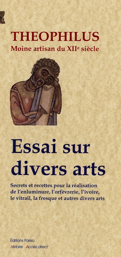 Essai sur divers arts : Secrets et recettes pour l'enluminure, l'orfèvrerie, l'ivoire, le vitrail...