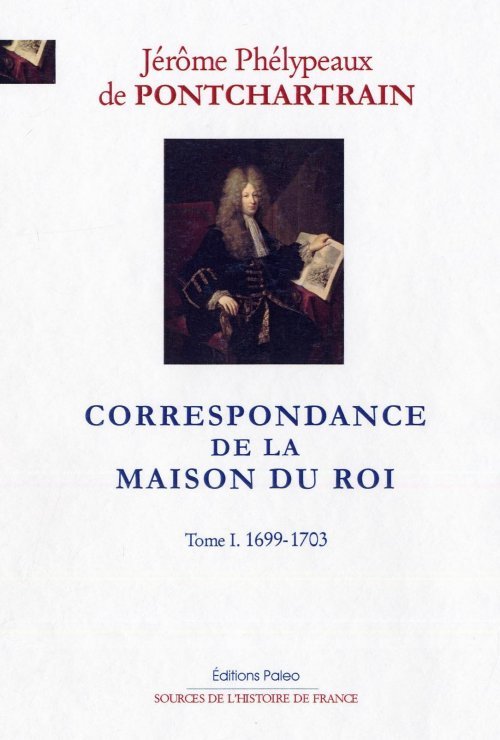 Correspondance de la Maison du Roi. Tome 1 (1699-1703)