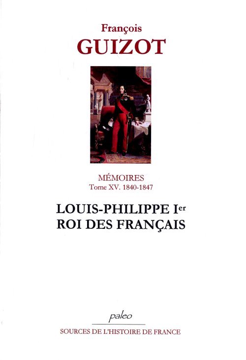 Mémoires pour servir à l'histoire de mon temps. T15 (1840-1847) Louis Philippe Ier, roi des Français
