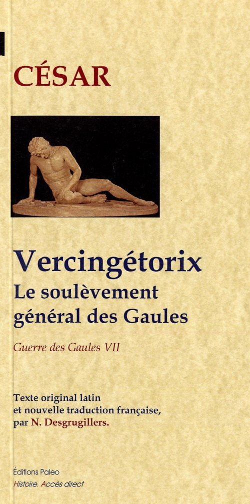 Vercingétorix. Le Soulèvement général des Gaules (Guerre des Gaules, livre 7)