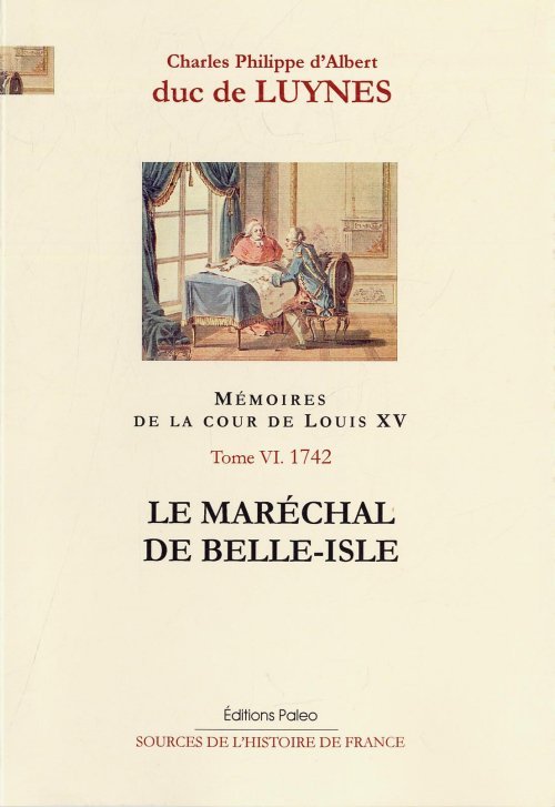 Mémoires de la cour de Louis XV.Tome 6 (janvier-septembre 1742). Le maréchal de Belle-Isle.