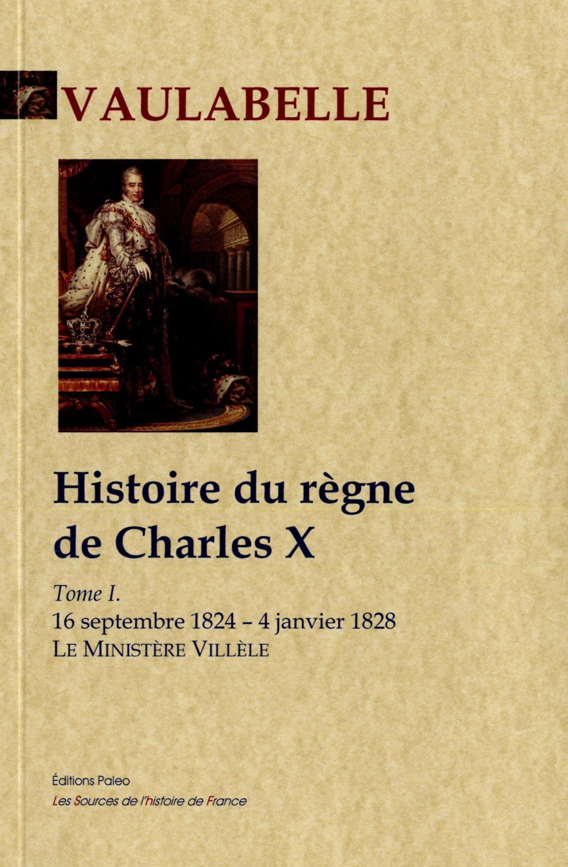 Histoire du règne de Charles X. Tome I. Le ministère Villèle (16 septembre 1824 - 4 janvier 1828).