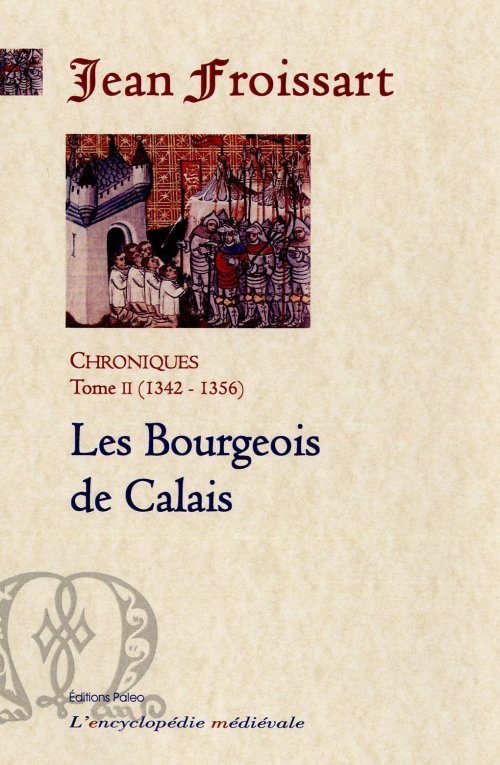 CHRONIQUES DE FROISSART. T2 (1342-1356) Les Bourgeois de Calais.