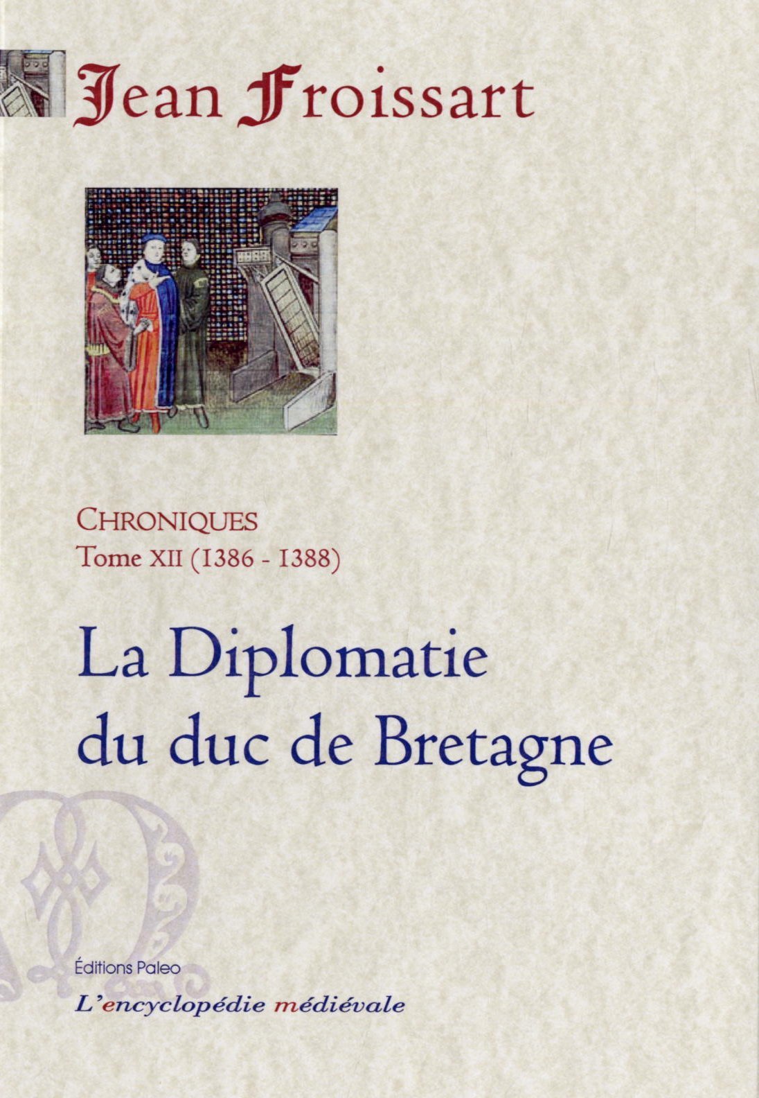CHRONIQUES DE FROISSART. T12 (1386-1388) La Diplomatie du duc de Bretagne.