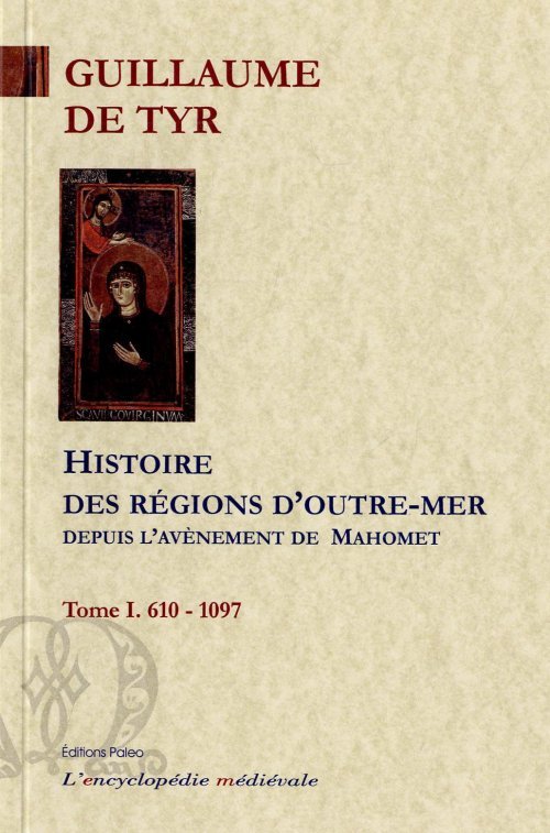 Histoire des régions d'Outre-mer depuis l'avènement de Mahomet jusqu'à l'année 1184. Tome 1.