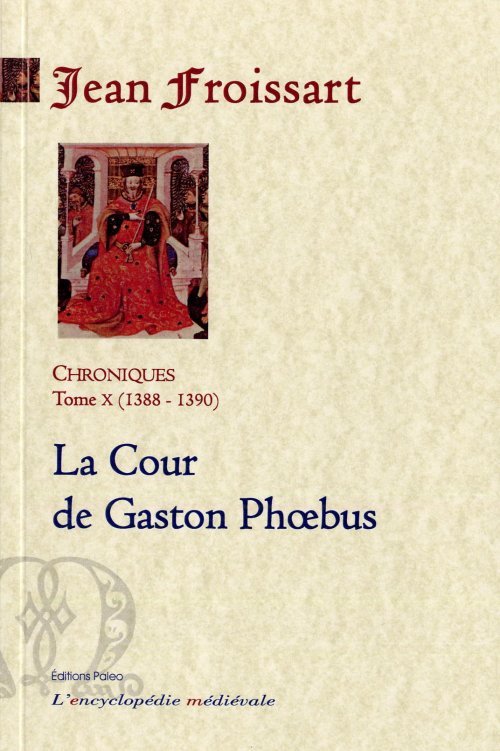 CHRONIQUES DE FROISSART. T10 (1388-1390) La Cour de Gaston Phoebus.