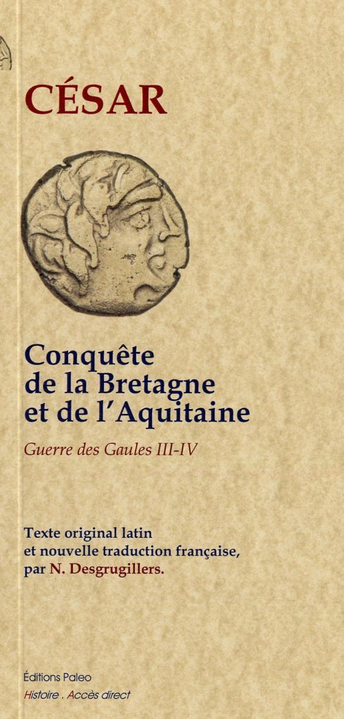 La Guerre des Gaules. Tome 2 (livres 3 et 4) - Conquêtes de la Bretagne et de l'Aquitaine.